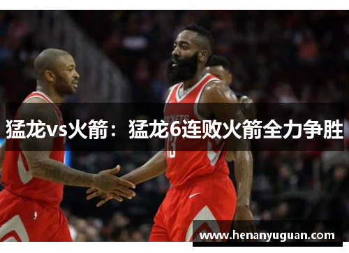 猛龙vs火箭：猛龙6连败火箭全力争胜