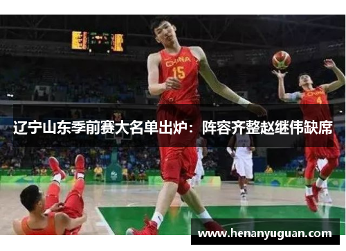 辽宁山东季前赛大名单出炉：阵容齐整赵继伟缺席